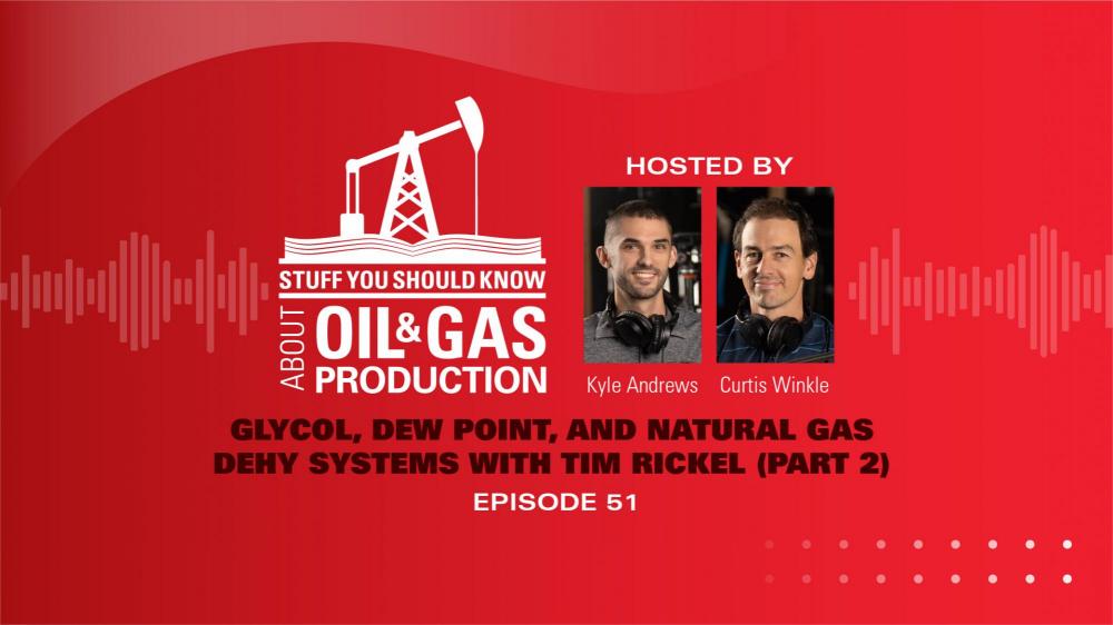 Glycol, Dew Point, and Natural Gas Dehy Systems with Tim Rickel (Part 2) | Podcast Ep. #51